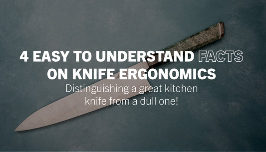 4 Easy to Understand Facts on Knife Ergonomics: Distinguishing a Great Kitchen Knife from a Dull one!