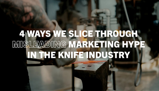 4 Ways We Slice Through Misleading Marketing Hype in The Knife Industry